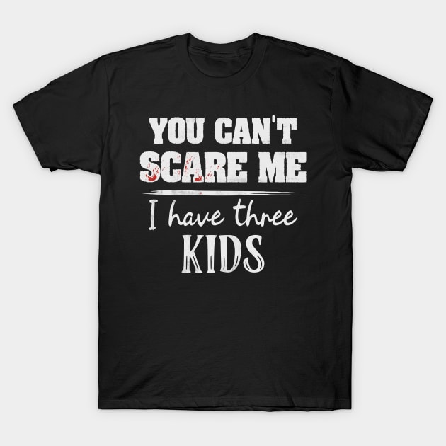 You Can't Scare Me I Have Three Kids Funny Mom Dads T-Shirt by CreativeSalek